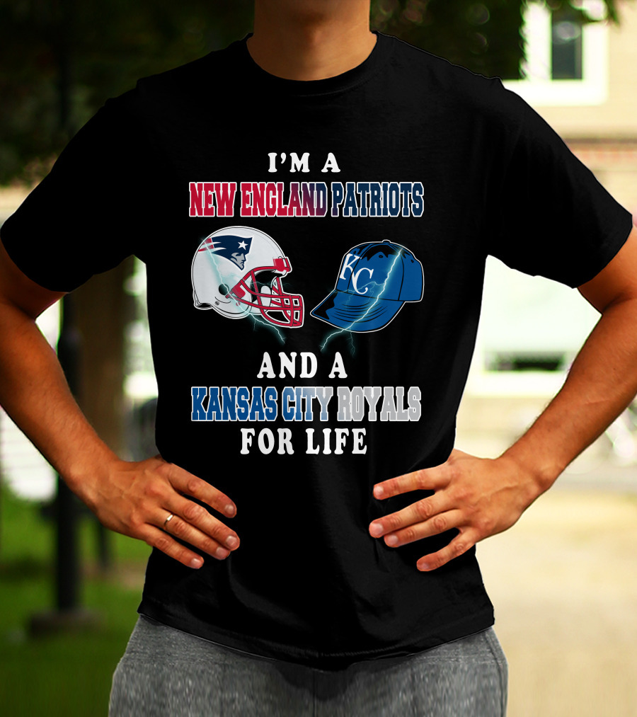 I'm A New England Patriots And A Kansas City Royals For Life T-Shirt
