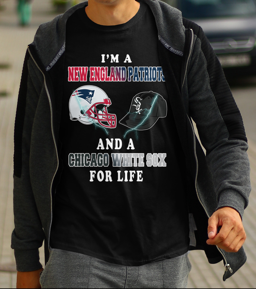 I'm A New England Patriots And Chicago White Sox For Life T-Shirt