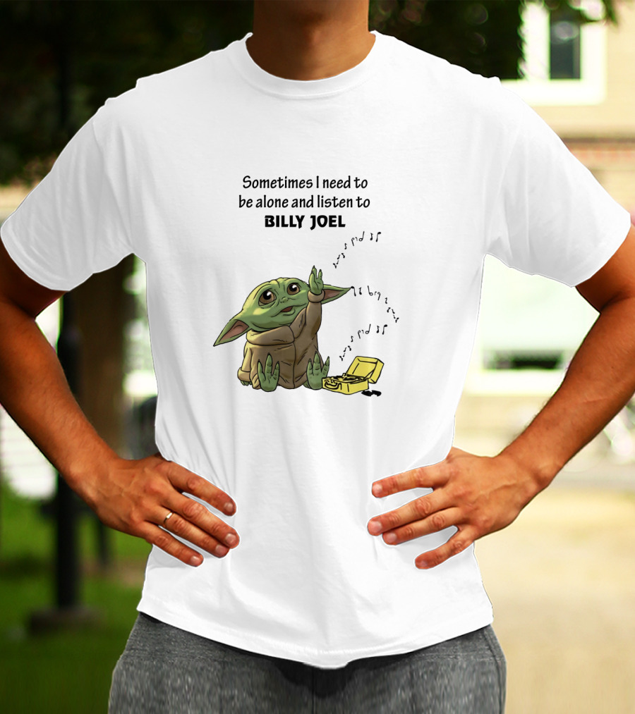 Sometimes I Need To Be Alone And Listen To Billy Joel Baby Yoda T-Shirt