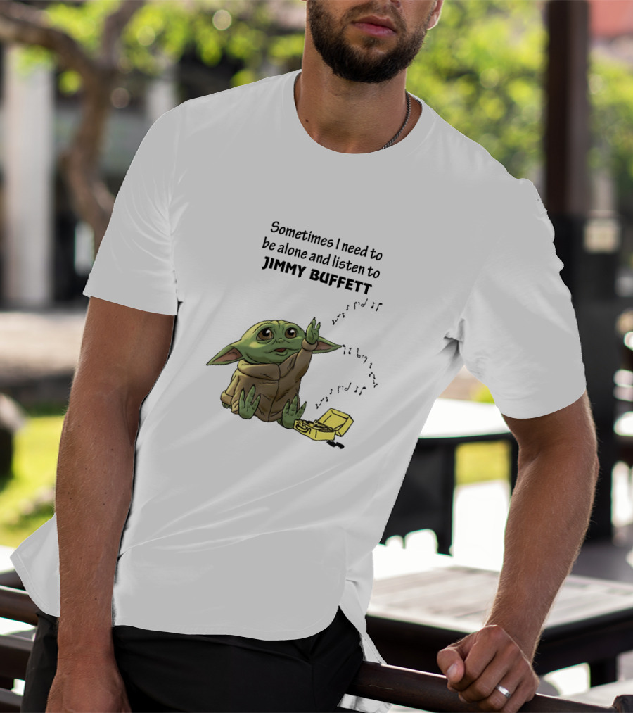 Sometimes I Need To Be Alone And Listen To Jimmy Buffett Baby Yoda Music T-Shirt