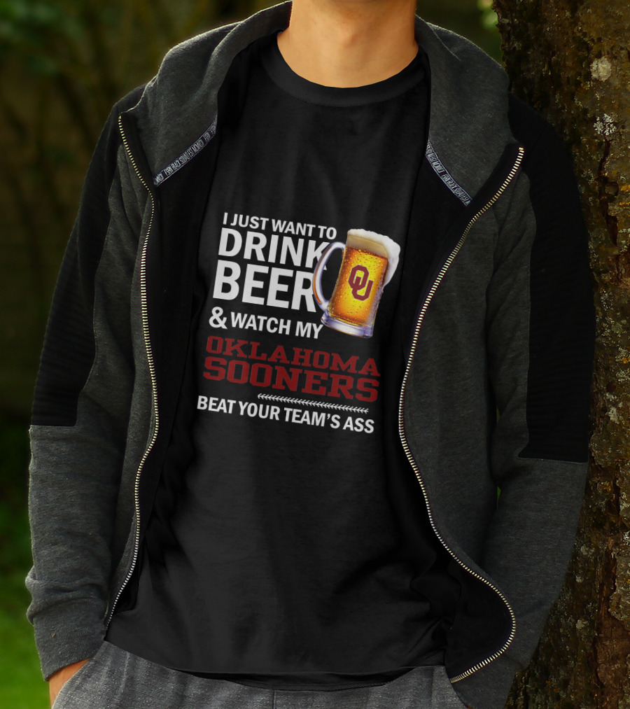 I Just Want To Drink Beer And Watch My Oklahoma Sooners Beat Your Team's Ass T-Shirt