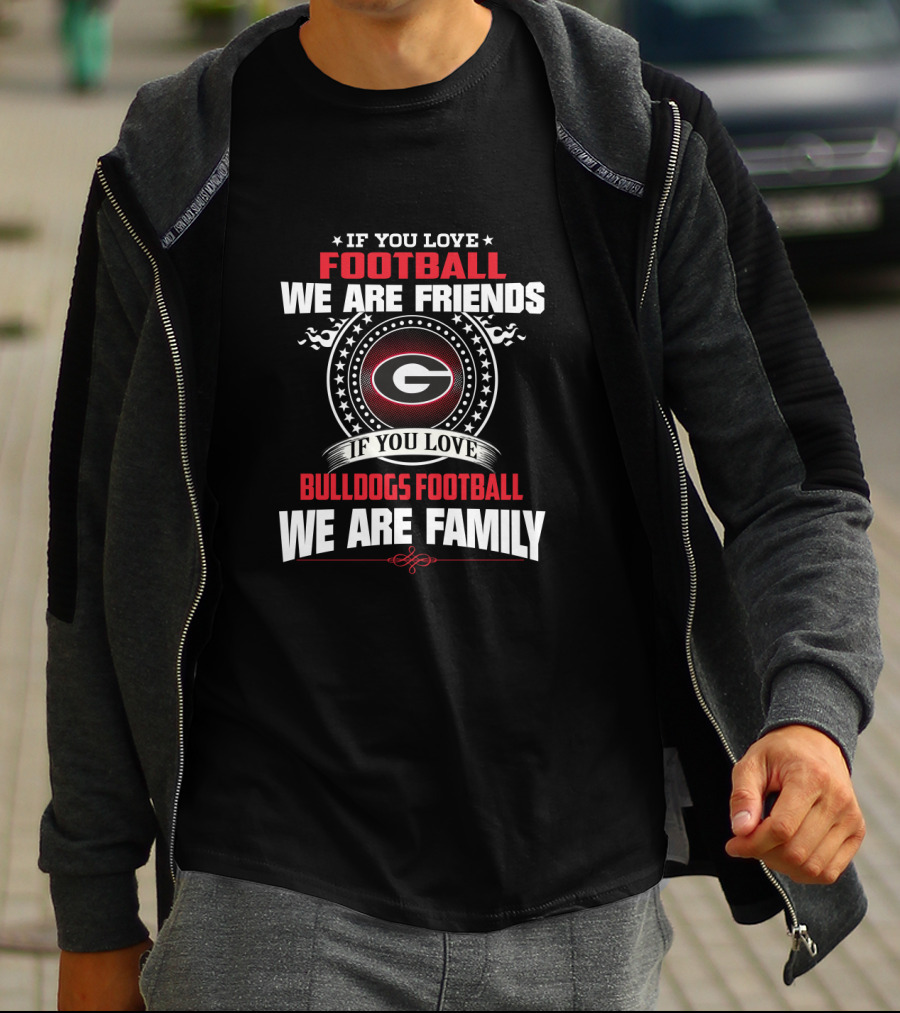 If You Love Football We Are Friends Bulldogs Football We Are Family T-Shirt