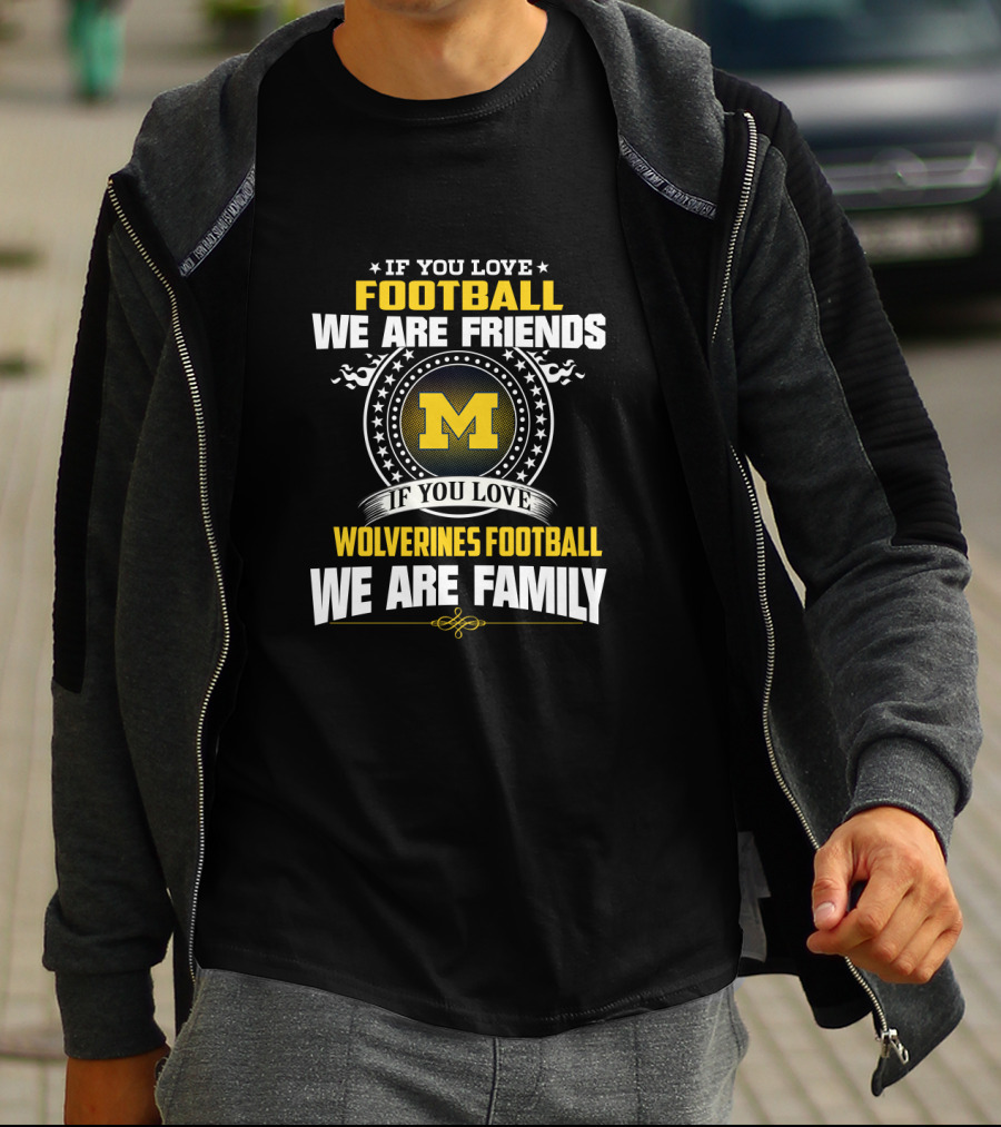 If You Love Football We Are Friends Wolverines Football We Are Family T-Shirt