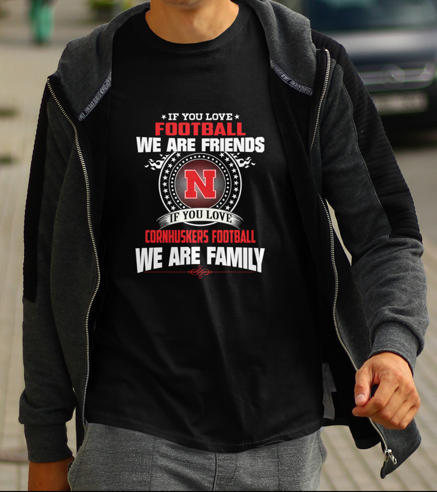 If You Love Football We Are Friends If You Love Cornhuskers Football We Are Family T-Shirt