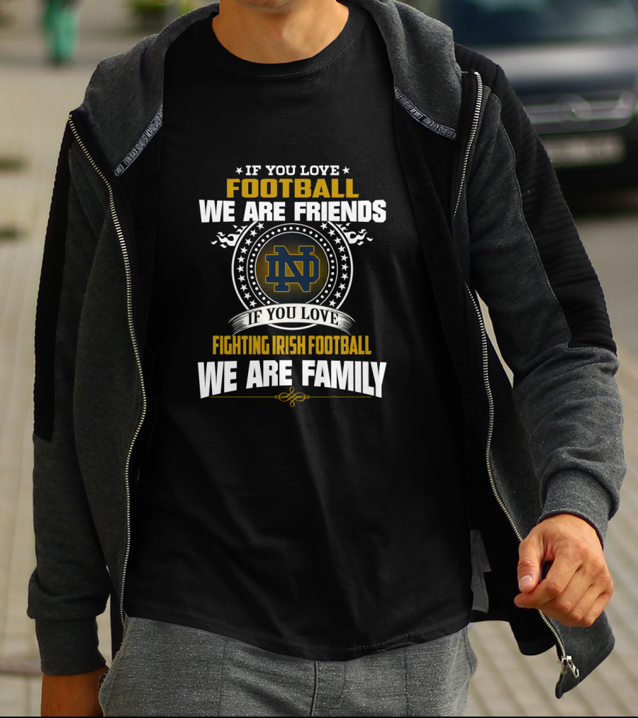 If You Love Notre Dame Fighting Irish Football We Are Family Friends T-Shirt