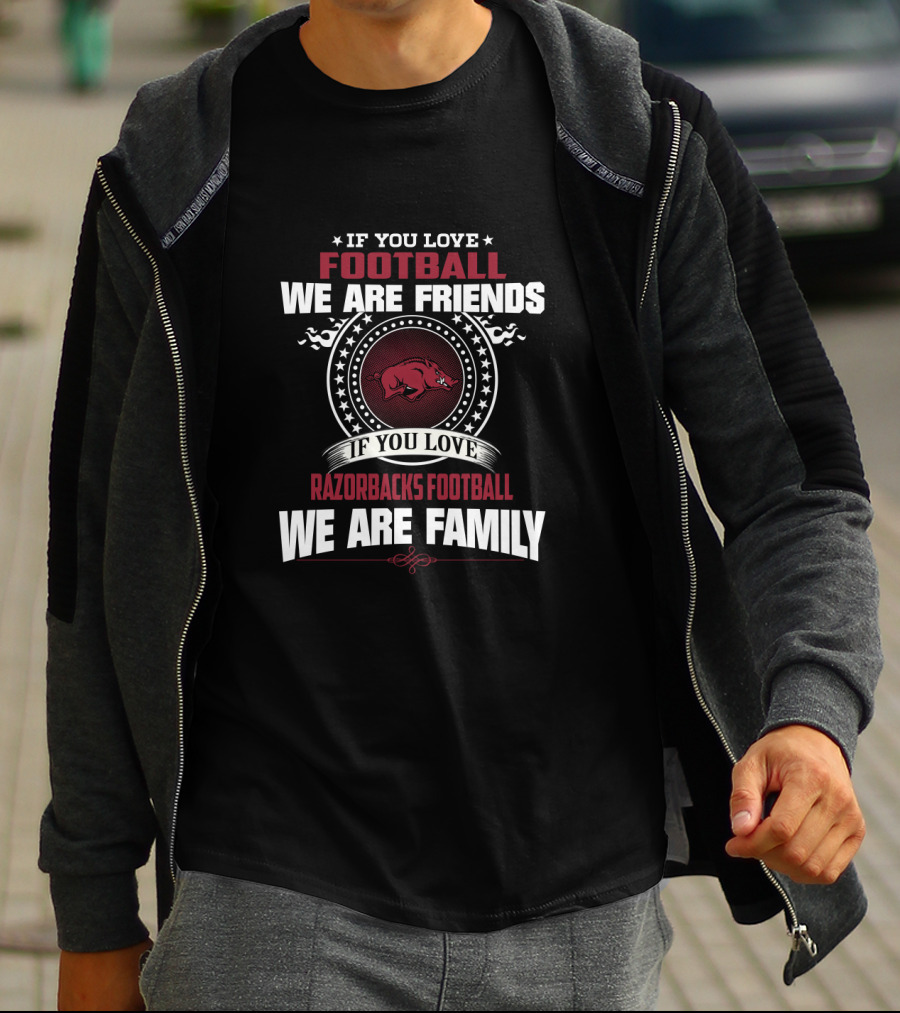 If You Love Football We Are Friends If You Love Razorbacks Football We Are Family T-Shirt