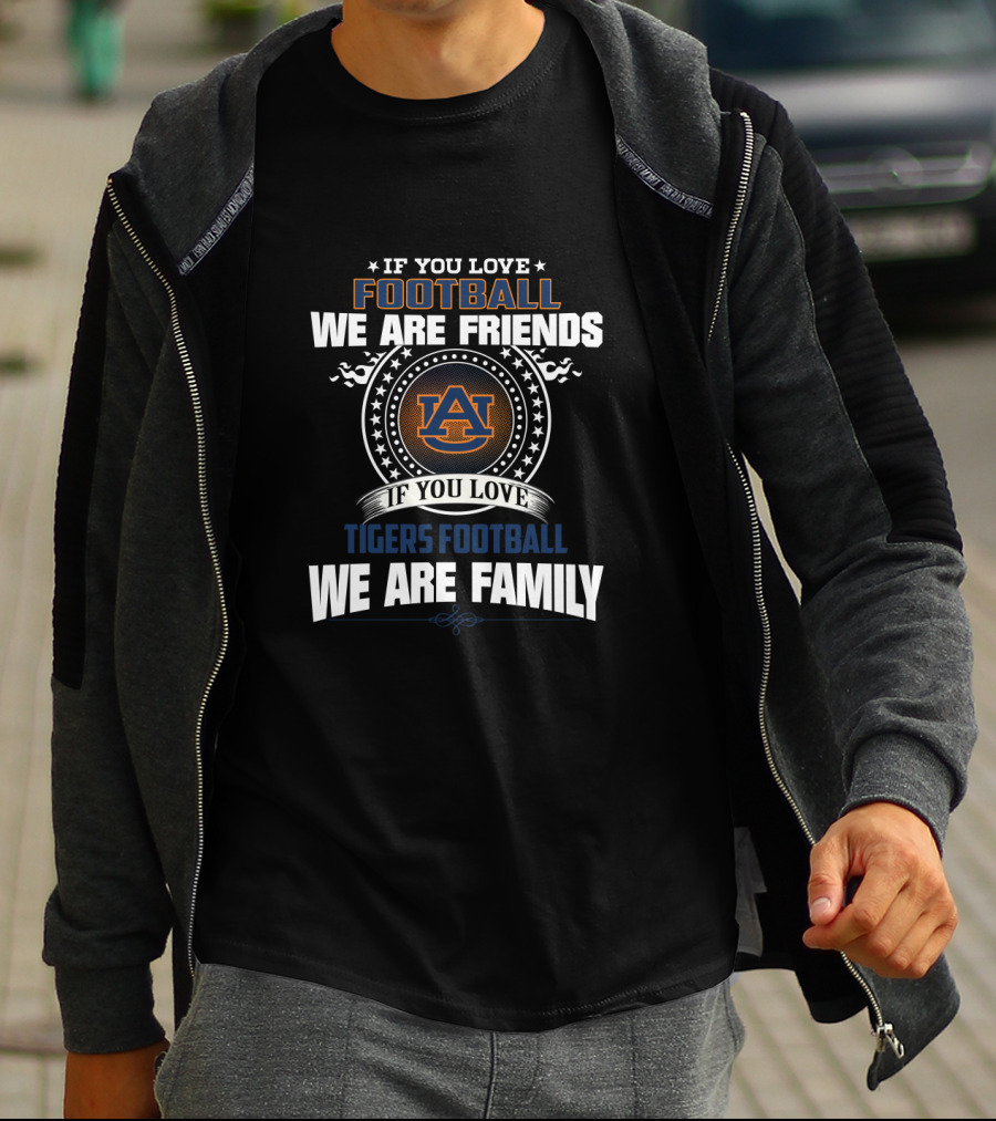 If You Love Football We Are Friends Tigers Football We Are Family T-Shirt