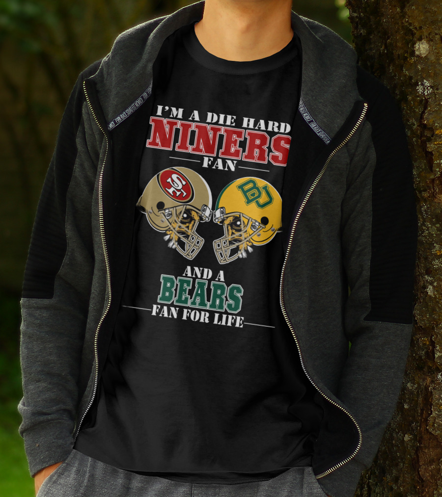 I'm A Die Hard Niners Fan And A Bears Fan For Life T-Shirt