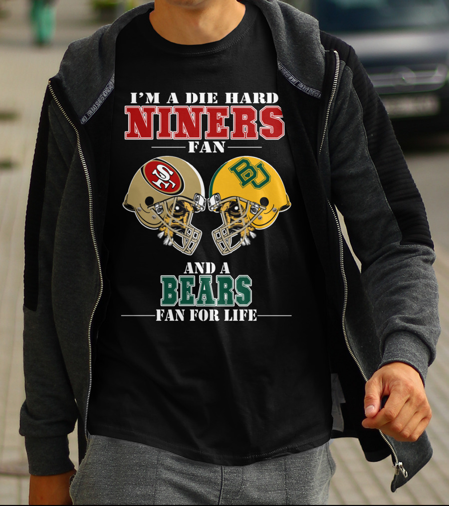 I'm A Die Hard Niners Fan And A Bears Fan For Life T-Shirt