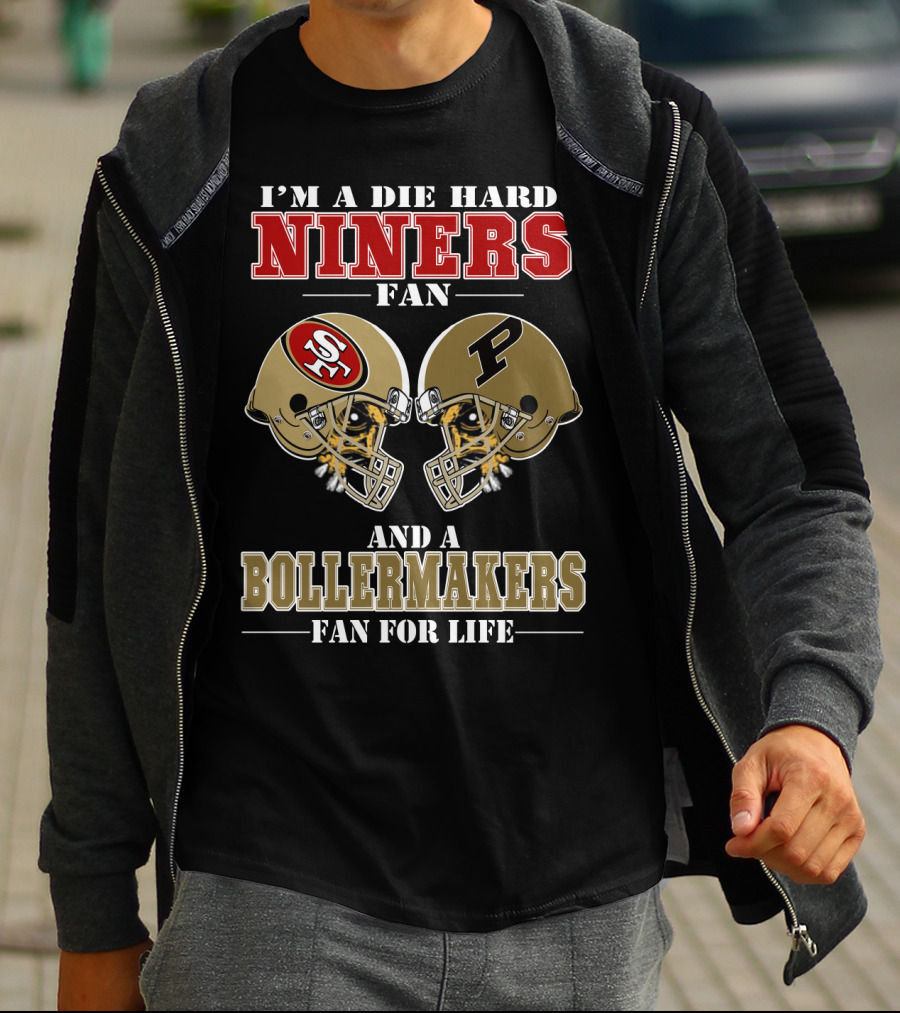 I'm A Die Hard Niners Fan And A Boilermakers Fan For Life T-Shirt