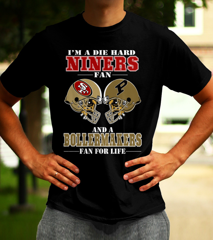 I'm A Die Hard Niners Fan And A Boilermakers Fan For Life T-Shirt