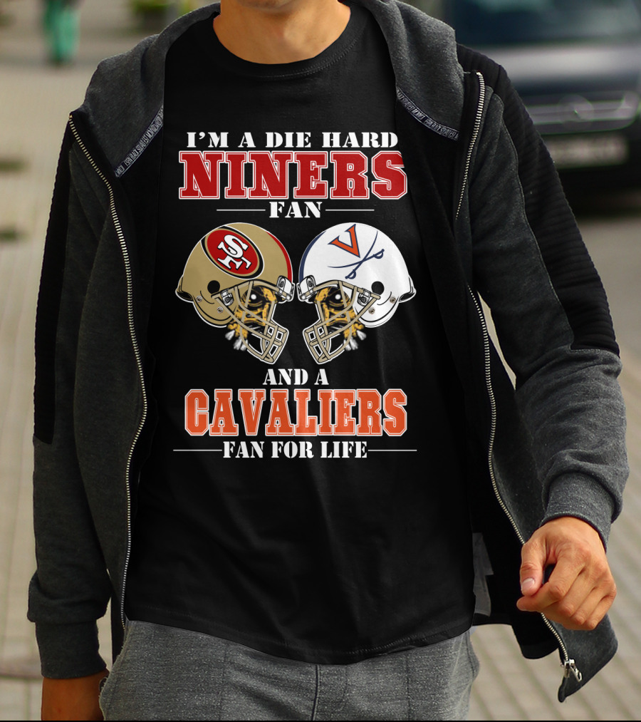 I'm A Die Hard Niners Fan And A Cavaliers Fan For Life T-Shirt