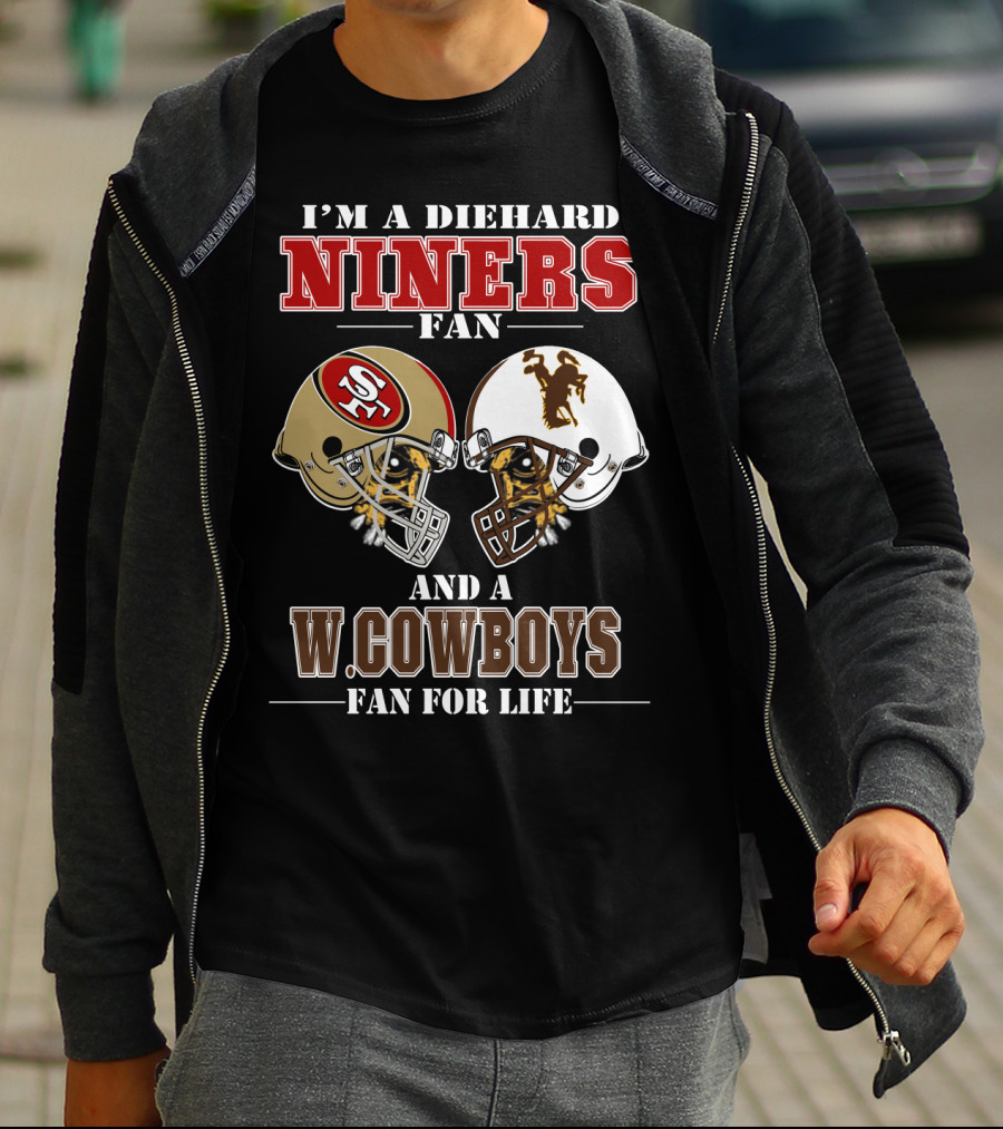 I'm A Diehard Niners Fan And A W. Cowboys Fan For Life T-Shirt