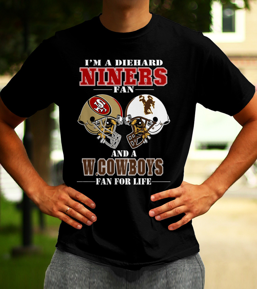 I'm A Diehard Niners Fan And A W. Cowboys Fan For Life T-Shirt