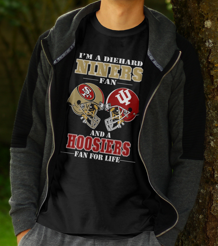 I'm A Diehard Niners Fan And A Hoosiers Fan For Life T-Shirt