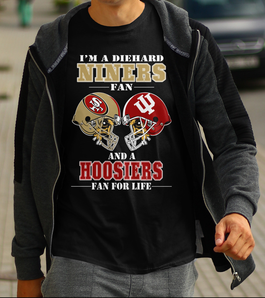 I'm A Diehard Niners Fan And A Hoosiers Fan For Life T-Shirt
