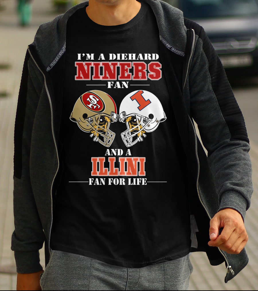 I'm A Diehard Niners Fan And A Illini Fan For Life T-Shirt