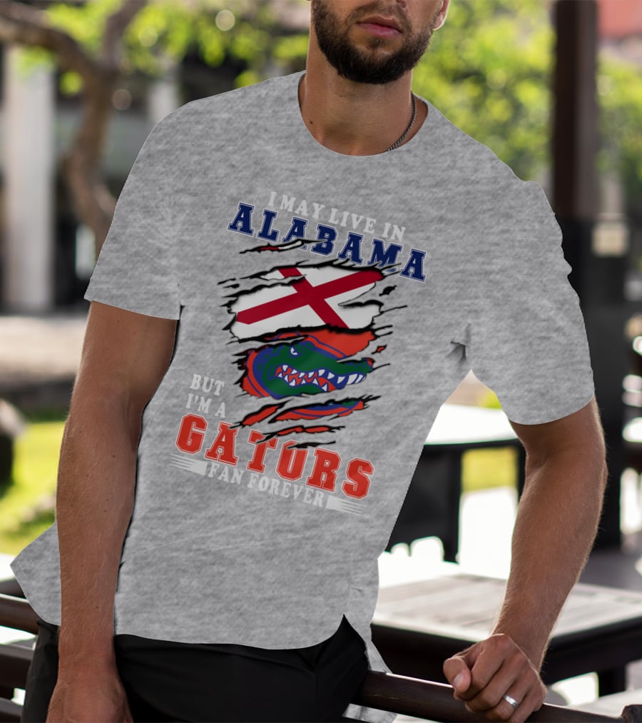 I May Live In Alabama But I'm A Gators Fan Forever T-Shirt