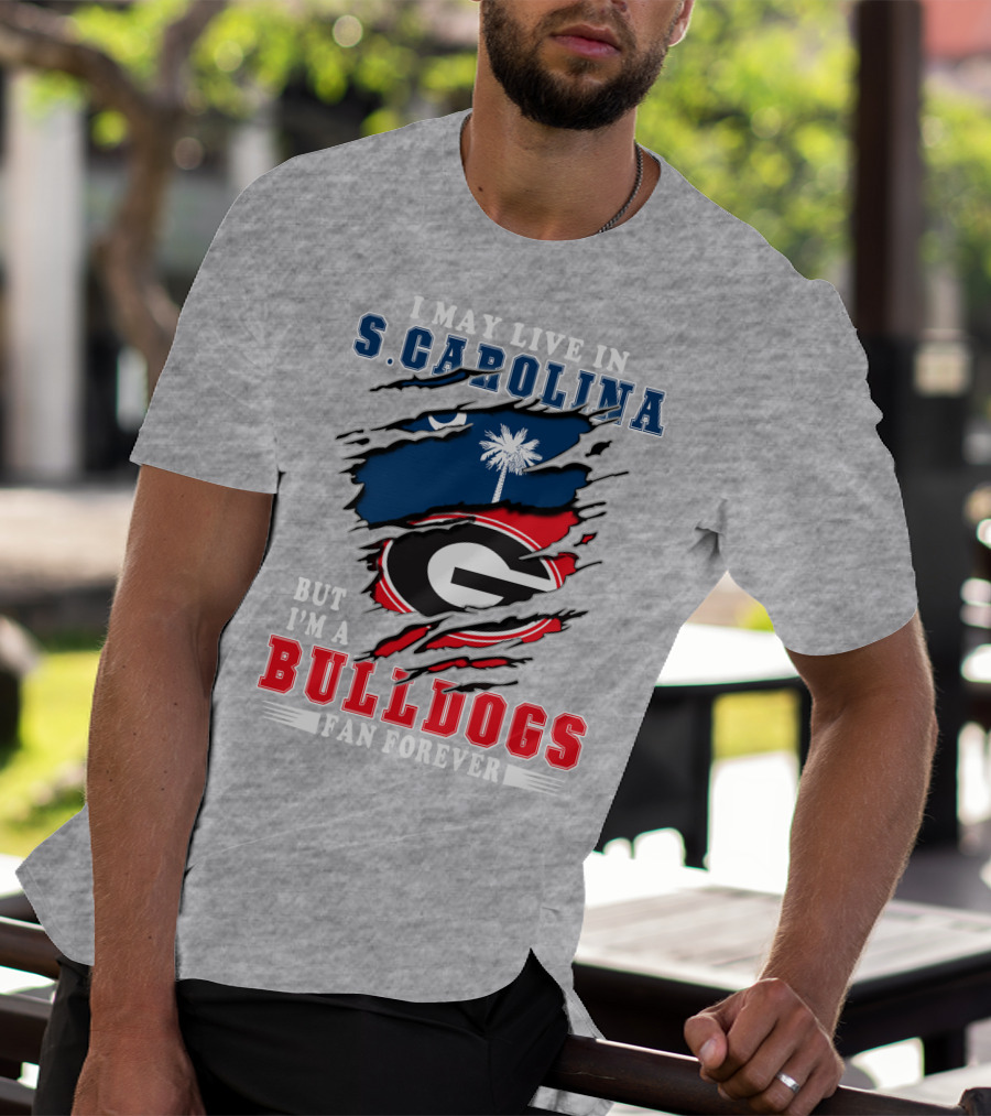 I May Live In S.Carolina But I'm A Bulldogs Fan Forever T-Shirt