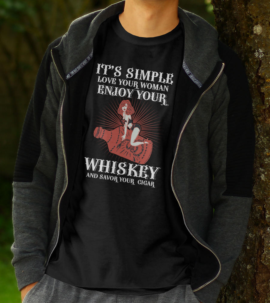 IT'S SIMPLE LOVE YOUR WOMAN ENJOY YOUR WHISKEY AND SAVOR YOUR CIGAR T-Shirt