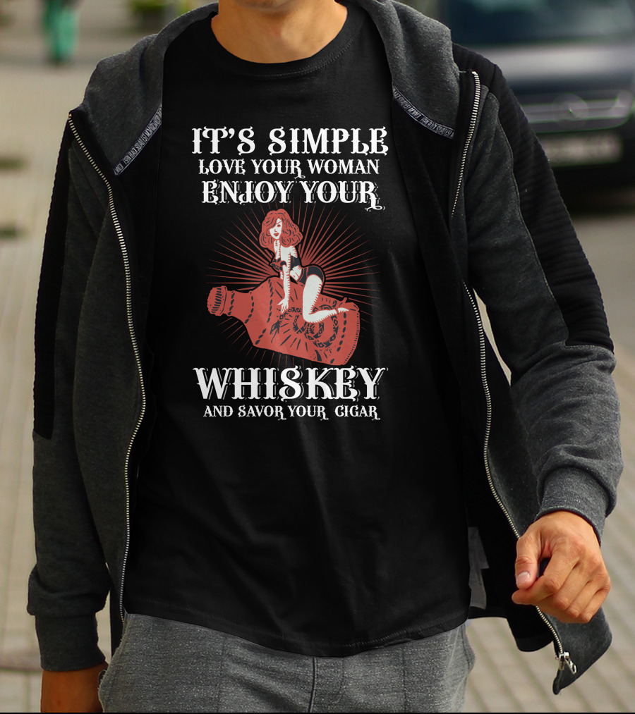 IT'S SIMPLE LOVE YOUR WOMAN ENJOY YOUR WHISKEY AND SAVOR YOUR CIGAR T-Shirt