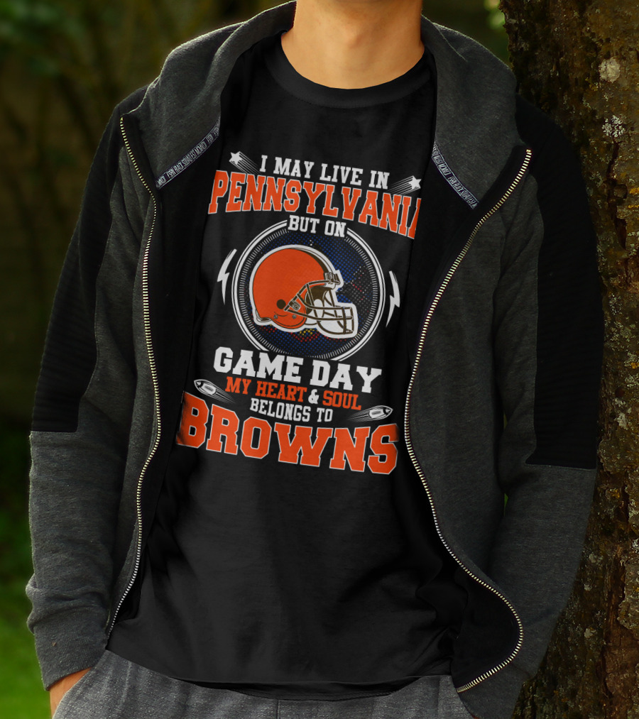 I May Live In Pennsylvania But On Game Day My Heart And Soul Belongs To Browns T-Shirt