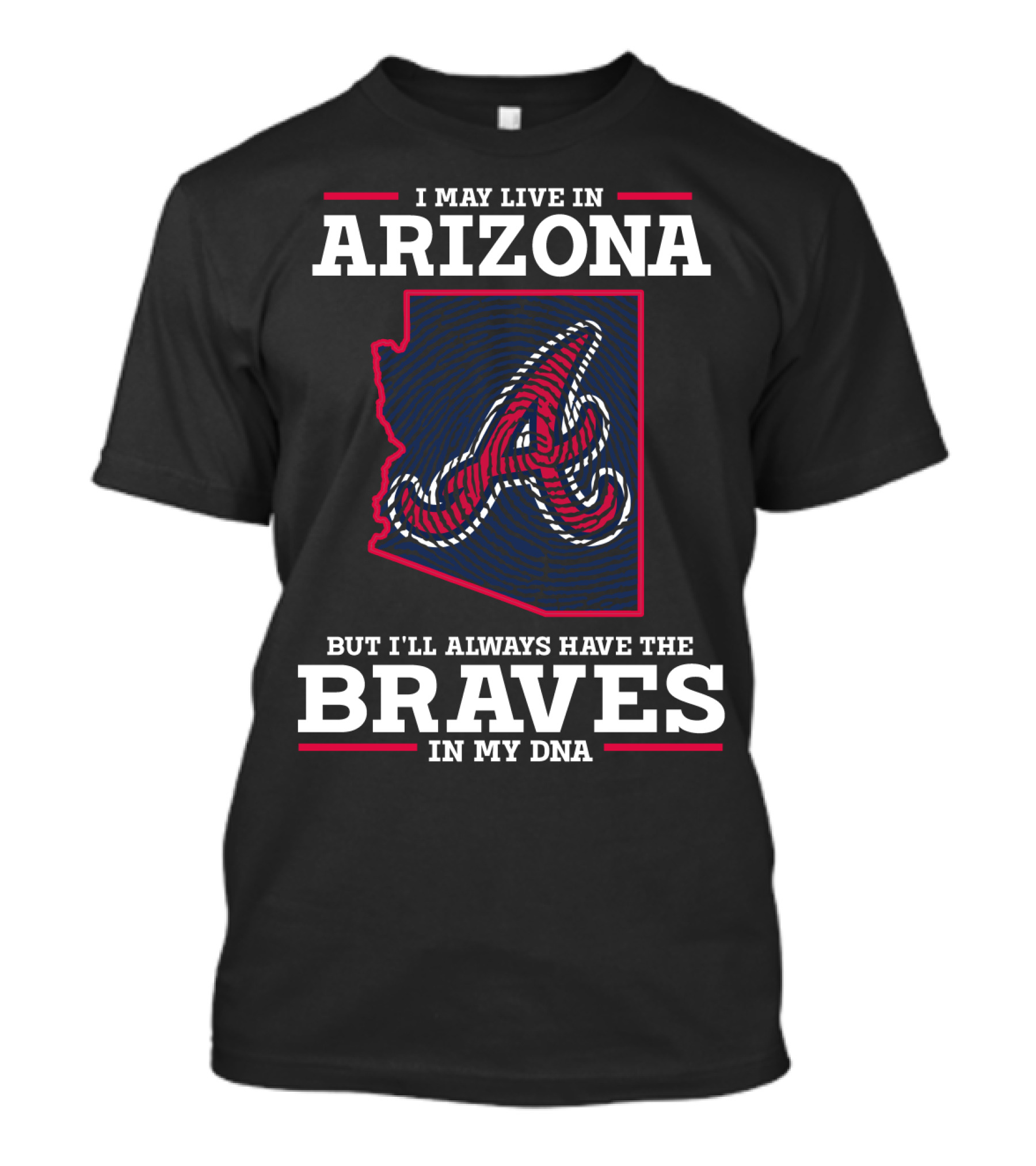 I MAY LIVE IN ARIZONA BUT I'LL ALWAYS HAVE THE BRAVES IN MY DNA T-Shirt