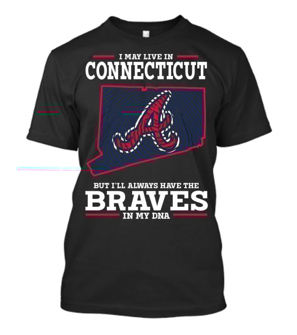 I May Live In Connecticut But I'll Always Have The Braves In My DNA T-Shirt