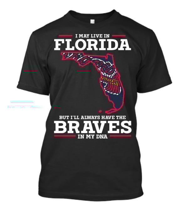 I MAY LIVE IN FLORIDA BUT I'LL ALWAYS HAVE THE BRAVES IN MY DNA T-Shirt
