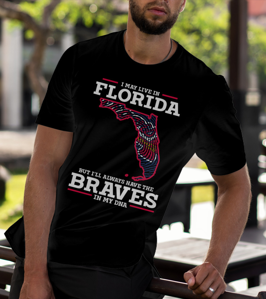 I MAY LIVE IN FLORIDA BUT I'LL ALWAYS HAVE THE BRAVES IN MY DNA T-Shirt