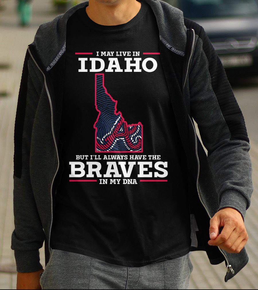 I May Live In Idaho But I'll Always Have The Braves In My DNA T-Shirt