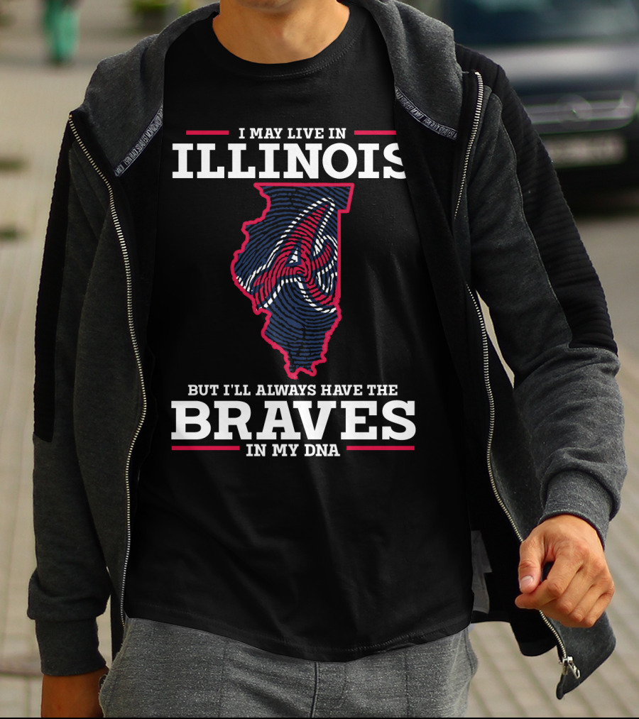 ILLINOIS I MAY LIVE BUT I'LL ALWAYS HAVE THE BRAVES IN MY DNA T-Shirt