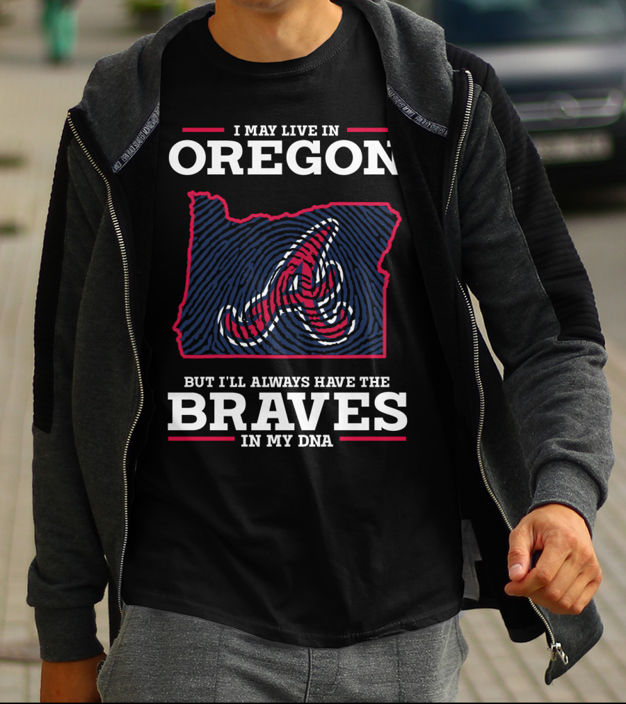 I May Live In Oregon But I'll Always Have The Braves In My DNA T-Shirt