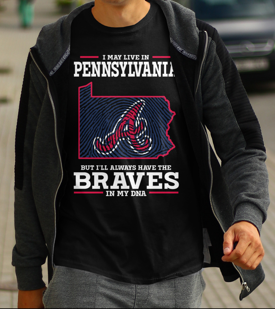 I May Live In Pennsylvania But I'll Always Have The Braves In My DNA T-Shirt