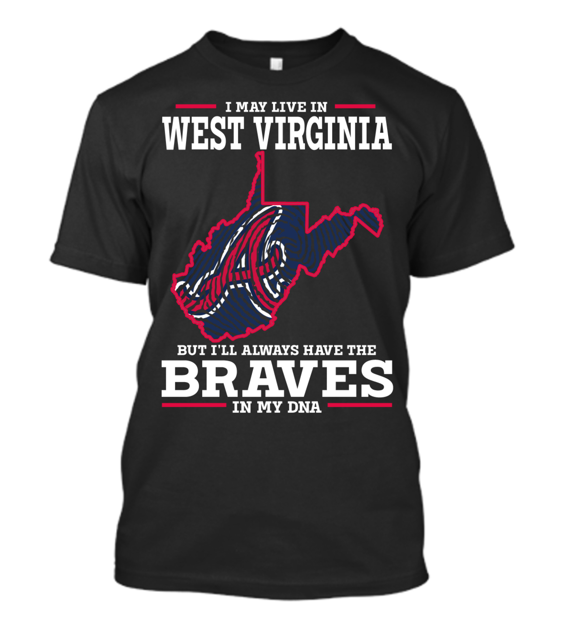 I MAY LIVE IN WEST VIRGINIA BUT I'LL ALWAYS HAVE THE BRAVES IN MY DNA T-Shirt