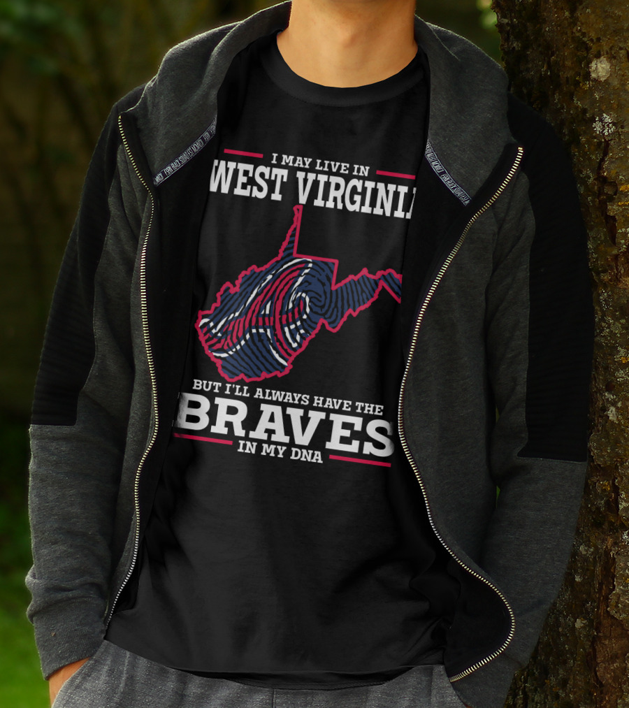 I MAY LIVE IN WEST VIRGINIA BUT I'LL ALWAYS HAVE THE BRAVES IN MY DNA T-Shirt