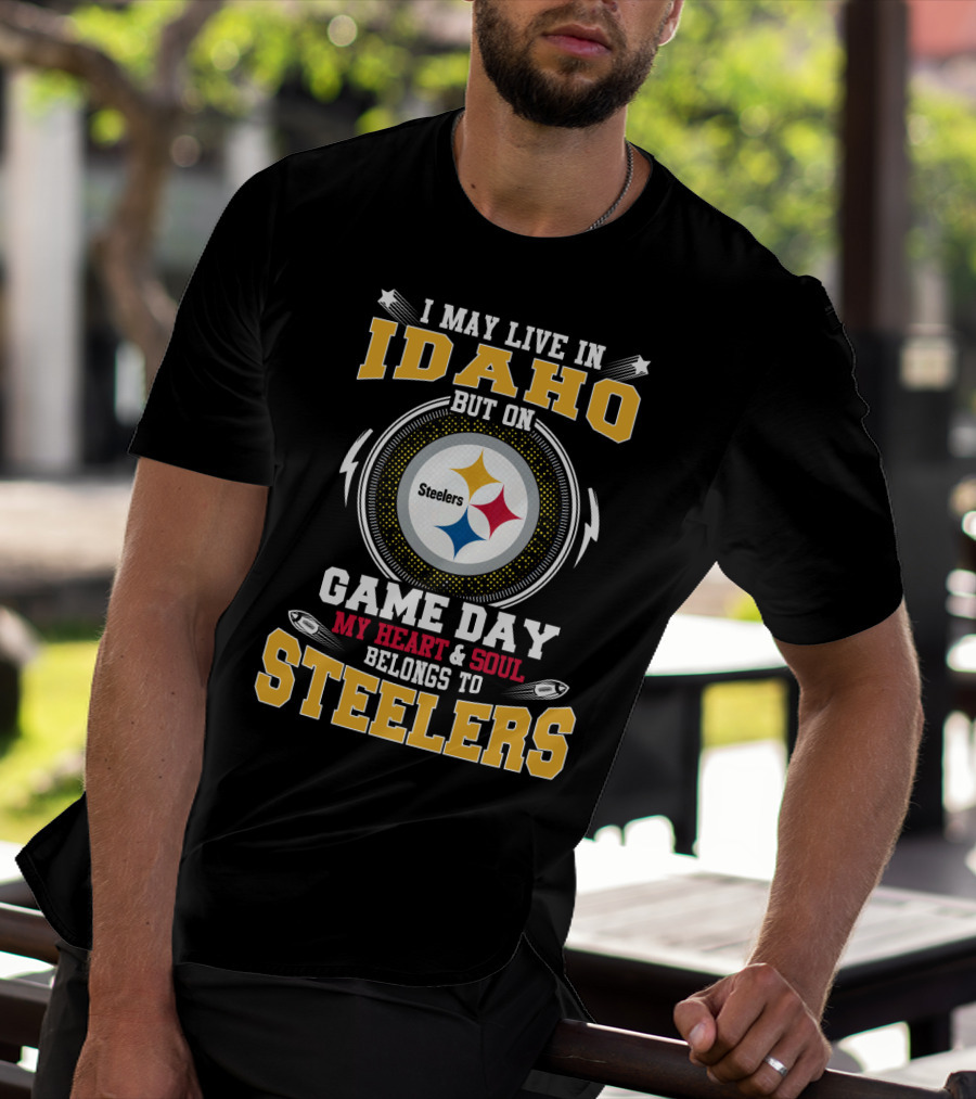 I May Live In Idaho But On Game Day My Heart & Soul Belongs To Steelers T-Shirt