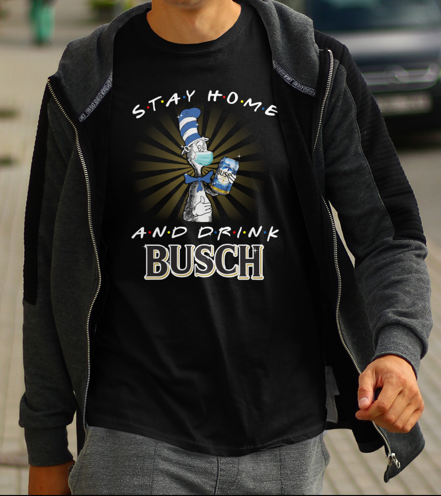 Stay Home And Drink Busch Dr Seuss Cat In The Hat With Mask And Busch Can T-Shirt