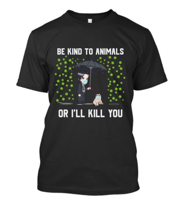 Be Kind To Animals Or I'll Kill You Pug Umbrella Mask T-Shirt