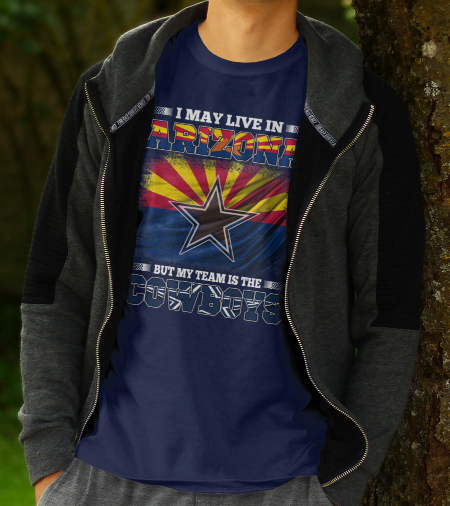I May Live In Arizona But My Team Is The Cowboys T-Shirt