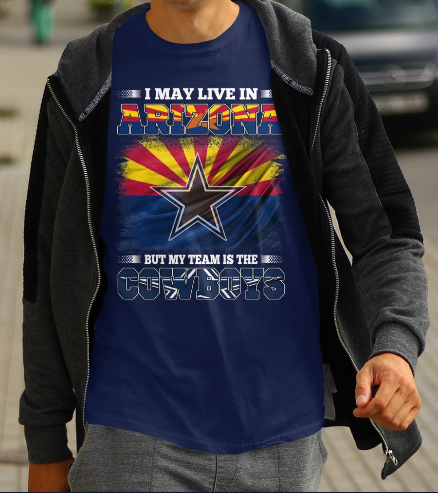I May Live In Arizona But My Team Is The Cowboys T-Shirt