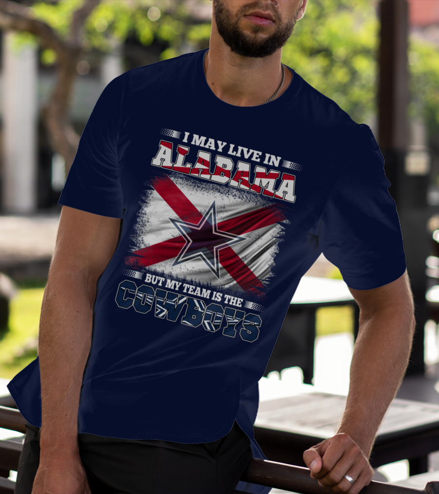 I May Live In Alabama But My Team Is The Cowboys T-Shirt