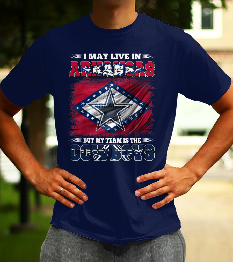 I May Live In Arkansas But My Team Is The Cowboys T-Shirt