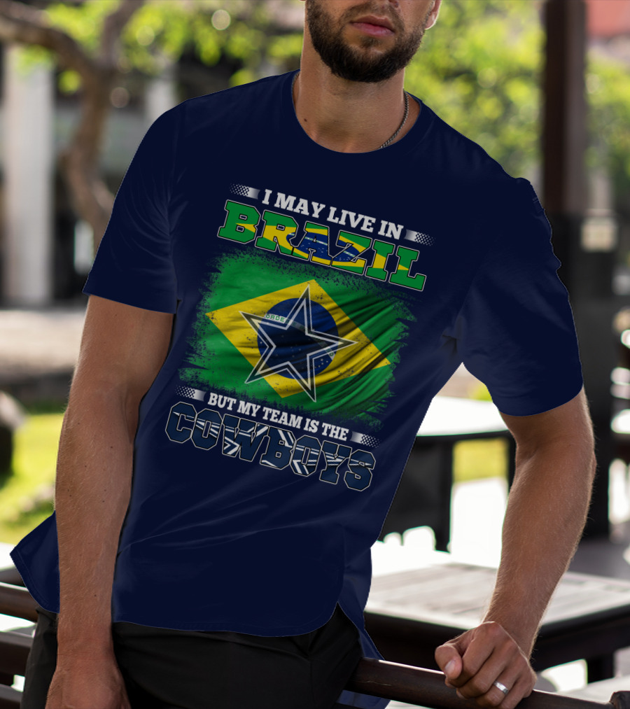 I May Live In Brazil But My Team Is The Cowboys T-Shirt