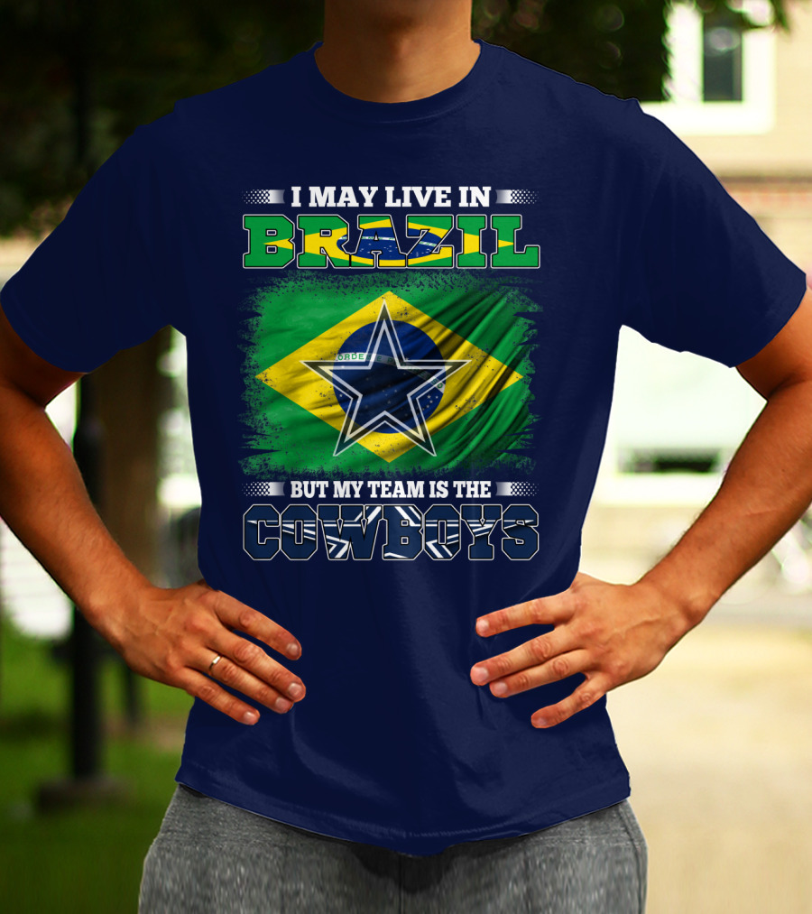 I May Live In Brazil But My Team Is The Cowboys T-Shirt
