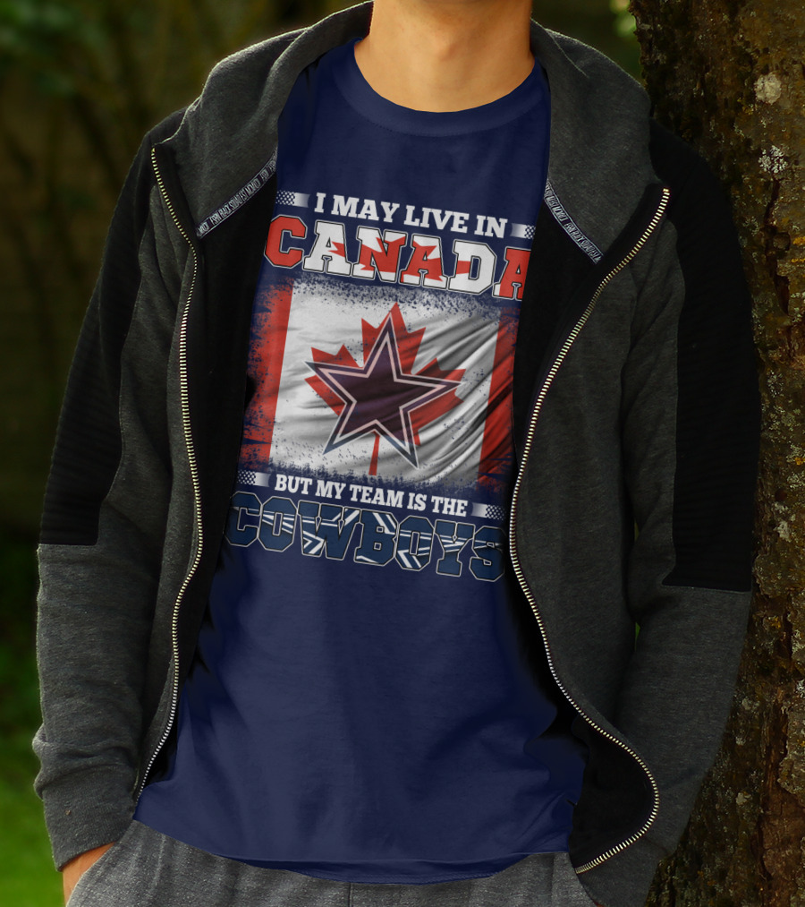 I May Live In Canada But My Team Is The Cowboys T-Shirt