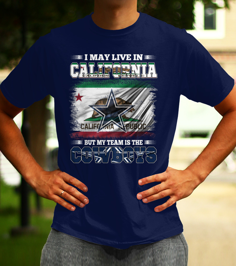 I May Live In California But My Team Is The Cowboys California Republic T-Shirt