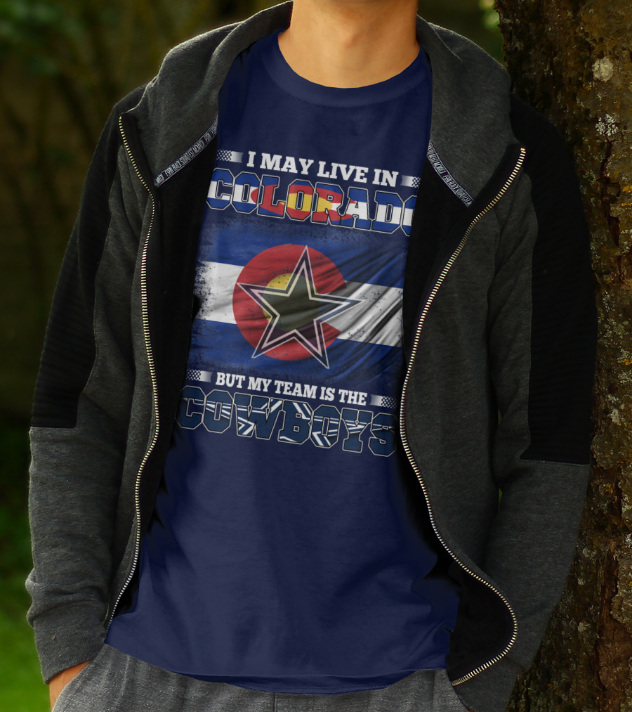 I May Live In Colorado But My Team Is The Cowboys T-Shirt