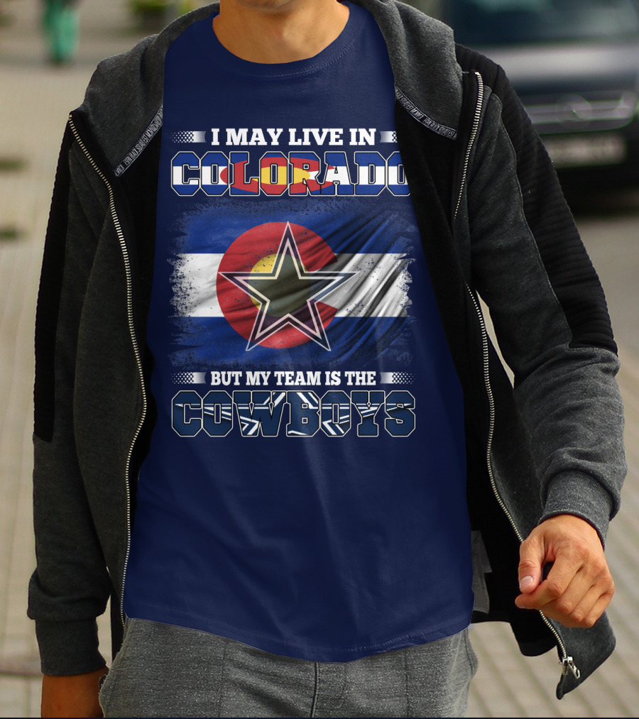 I May Live In Colorado But My Team Is The Cowboys T-Shirt