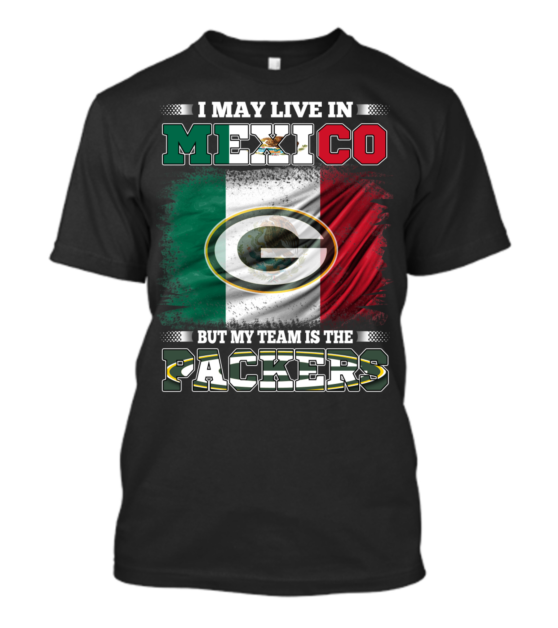 I May Live In Mexico But My Team Is The Packers Mexican Flag Packers T-Shirt